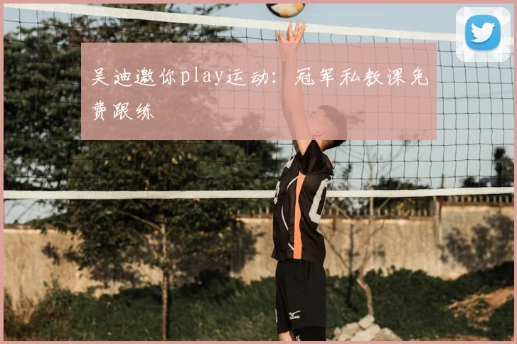 吴迪邀你play运动：冠军私教课免费跟练