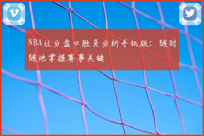 NBA让分盘口胜负分析手机版：随时随地掌握赛事关键
