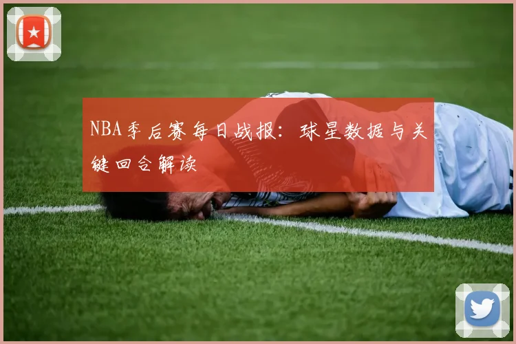 NBA季后赛每日战报：球星数据与关键回合解读